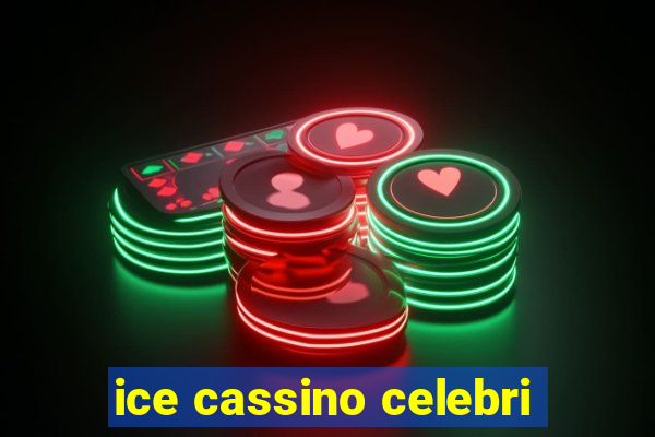 ice cassino celebri